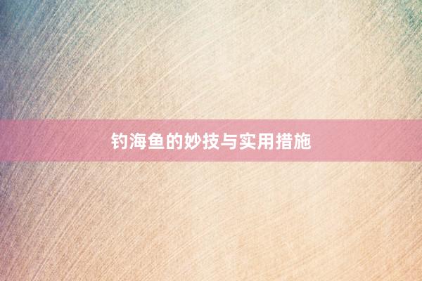 钓海鱼的妙技与实用措施